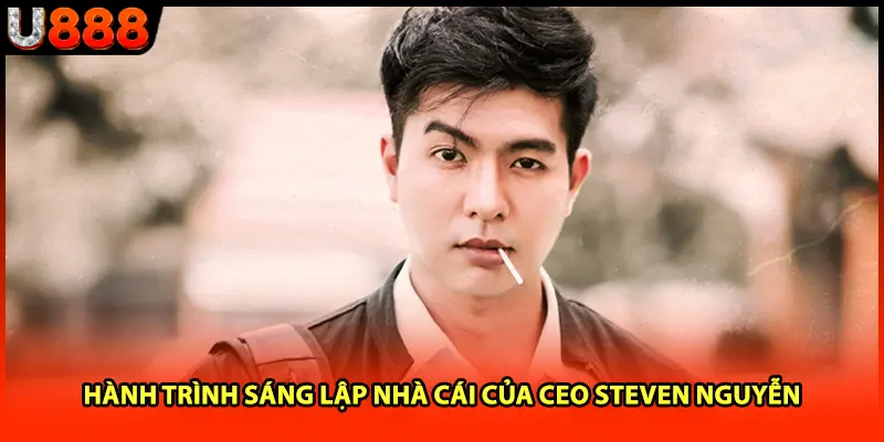 Hành trình sáng lập nhà cái của CEO Steven Nguyễn
