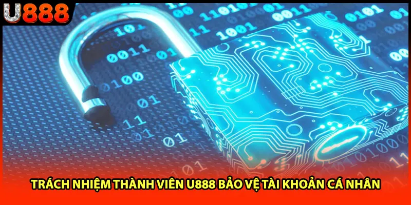 Trách nhiệm thành viên U888 bảo vệ tài khoản cá nhân Trách nhiệm thành viên U888 bảo vệ tài khoản cá nhân